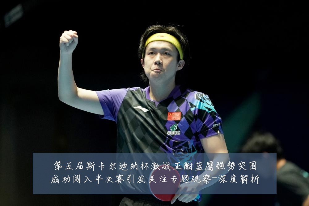 第五届斯卡尔迪纳杯激战正酣蓝鹰强势突围成功闯入半决赛引发关注专题观察-深度解析